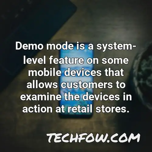 demo mode is a system level feature on some mobile devices that allows customers to examine the devices in action at retail stores