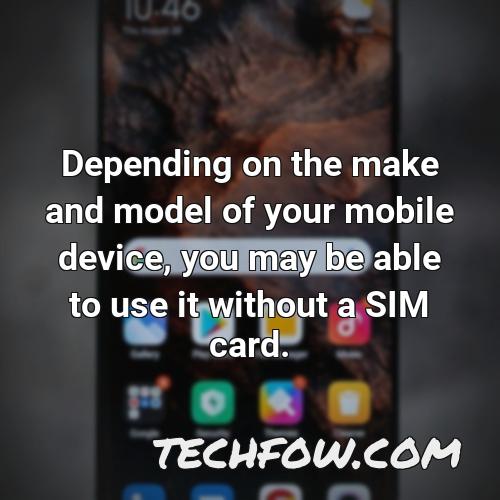 depending on the make and model of your mobile device you may be able to use it without a sim card