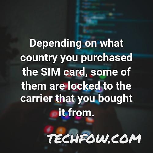 depending on what country you purchased the sim card some of them are locked to the carrier that you bought it from
