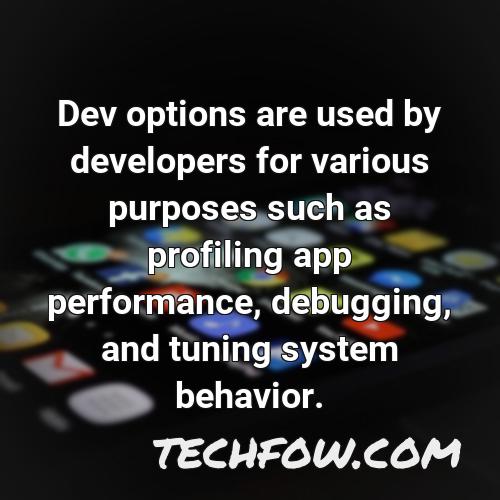 dev options are used by developers for various purposes such as profiling app performance debugging and tuning system behavior