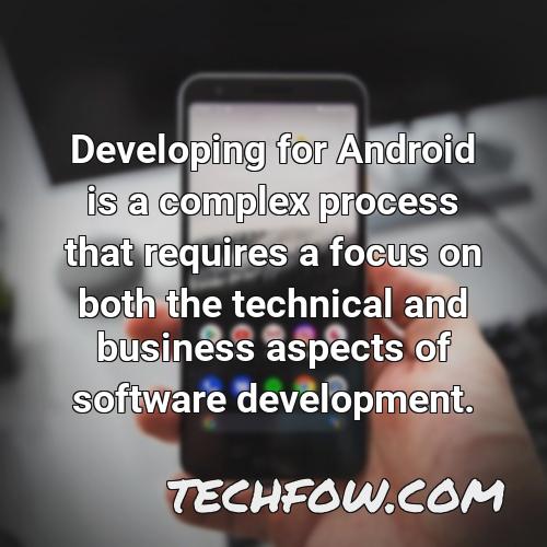 developing for android is a complex process that requires a focus on both the technical and business aspects of software development