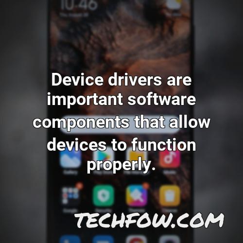 device drivers are important software components that allow devices to function properly