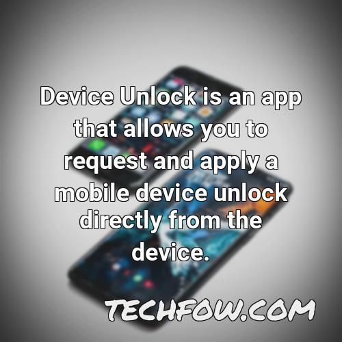 device unlock is an app that allows you to request and apply a mobile device unlock directly from the device