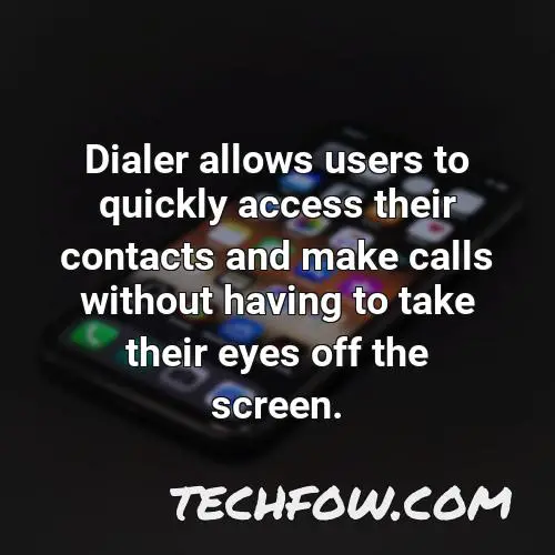 dialer allows users to quickly access their contacts and make calls without having to take their eyes off the screen