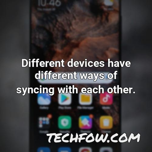 different devices have different ways of syncing with each other