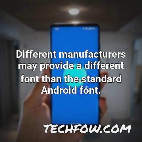 different manufacturers may provide a different font than the standard android font