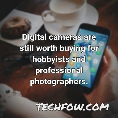 digital cameras are still worth buying for hobbyists and professional photographers