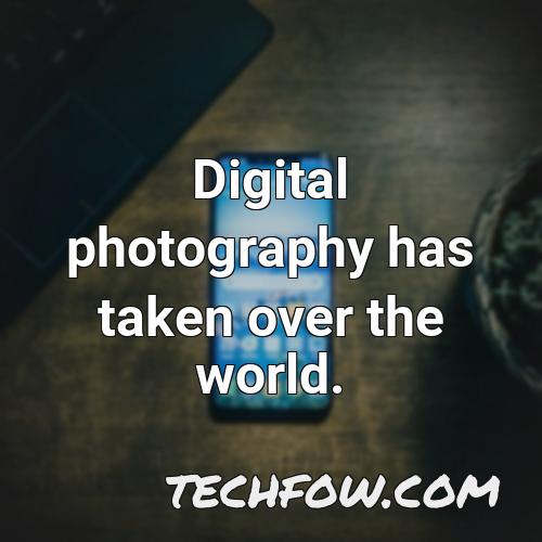 digital photography has taken over the world