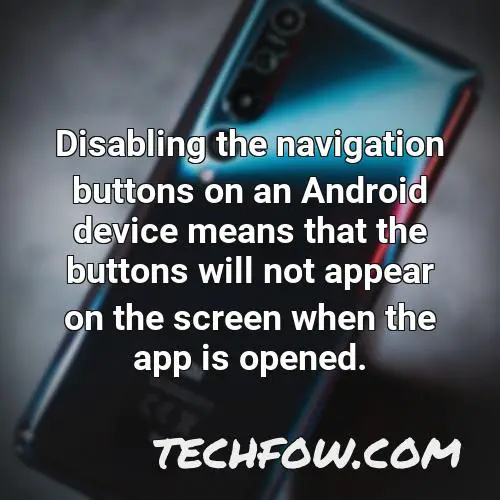 disabling the navigation buttons on an android device means that the buttons will not appear on the screen when the app is opened