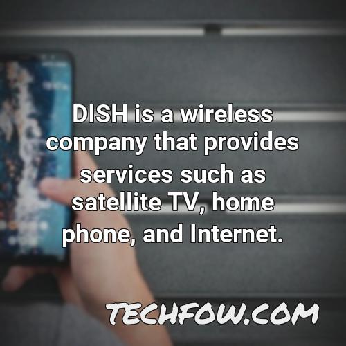 dish is a wireless company that provides services such as satellite tv home phone and internet