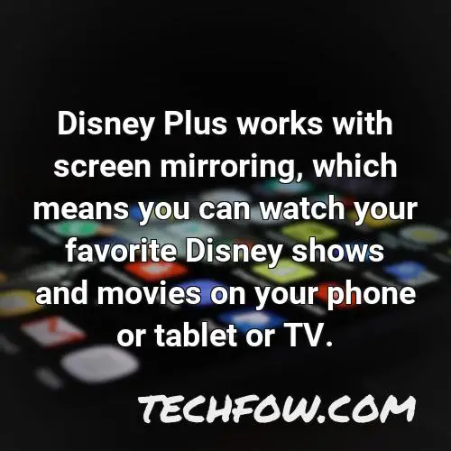 disney plus works with screen mirroring which means you can watch your favorite disney shows and movies on your phone or tablet or tv