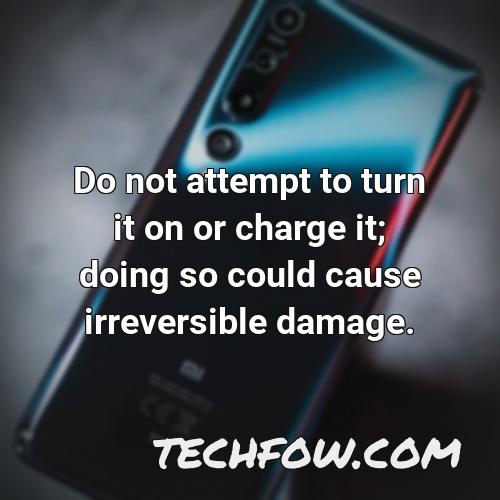 do not attempt to turn it on or charge it doing so could cause irreversible damage
