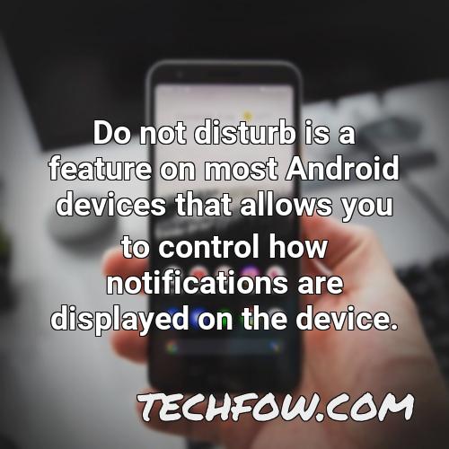 do not disturb is a feature on most android devices that allows you to control how notifications are displayed on the device