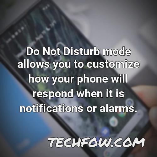 do not disturb mode allows you to customize how your phone will respond when it is notifications or alarms