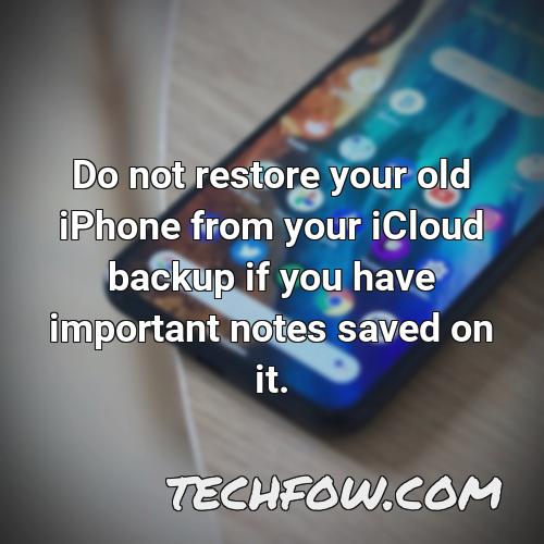 do not restore your old iphone from your icloud backup if you have important notes saved on it