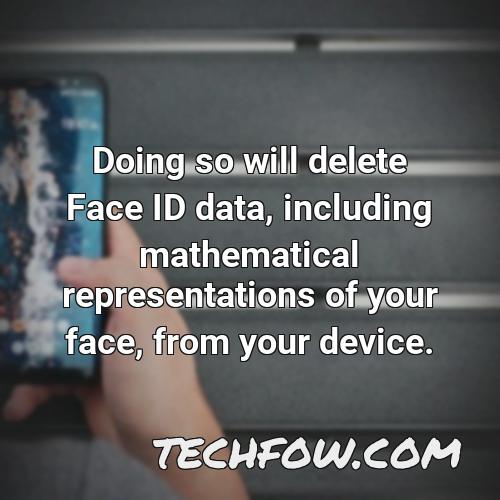 doing so will delete face id data including mathematical representations of your face from your device