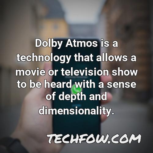 dolby atmos is a technology that allows a movie or television show to be heard with a sense of depth and dimensionality