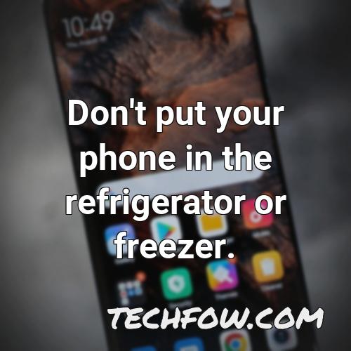 don t put your phone in the refrigerator or freezer