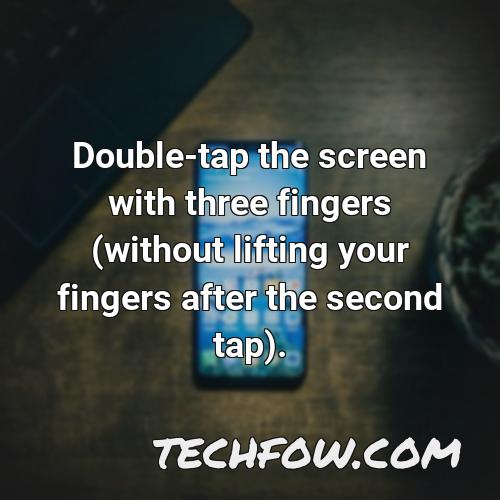 double tap the screen with three fingers without lifting your fingers after the second tap