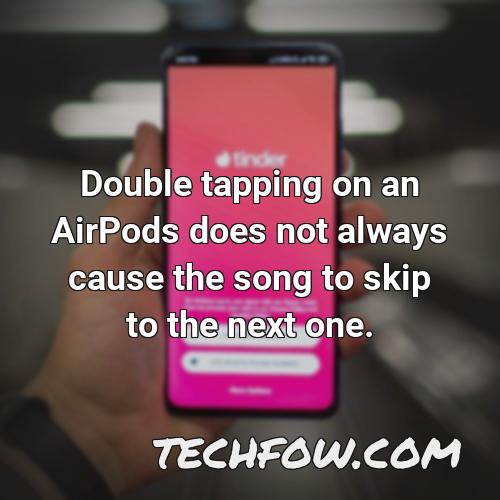 double tapping on an airpods does not always cause the song to skip to the next one