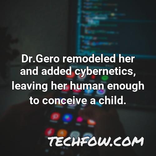 dr gero remodeled her and added cybernetics leaving her human enough to conceive a child