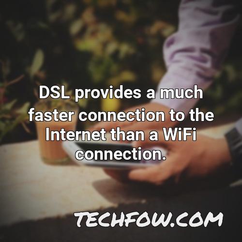 dsl provides a much faster connection to the internet than a wifi connection