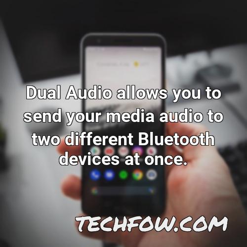dual audio allows you to send your media audio to two different bluetooth devices at once