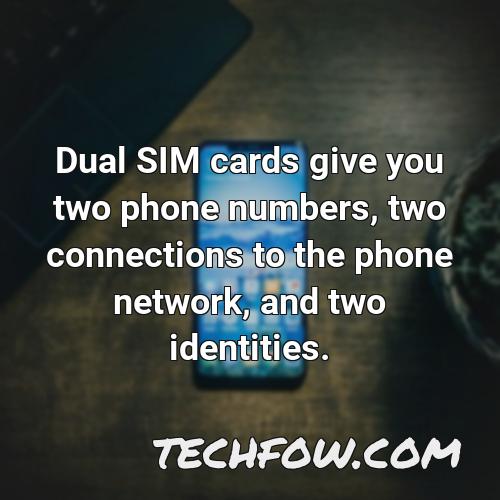 dual sim cards give you two phone numbers two connections to the phone network and two identities