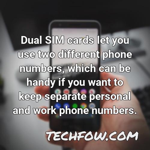 dual sim cards let you use two different phone numbers which can be handy if you want to keep separate personal and work phone numbers
