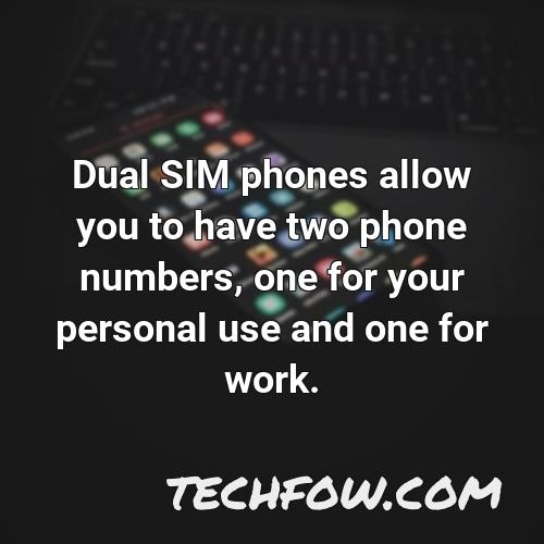 dual sim phones allow you to have two phone numbers one for your personal use and one for work