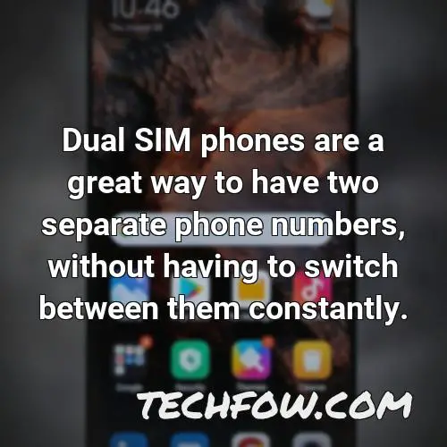 dual sim phones are a great way to have two separate phone numbers without having to switch between them constantly