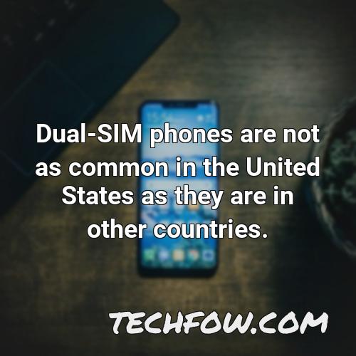 dual sim phones are not as common in the united states as they are in other countries