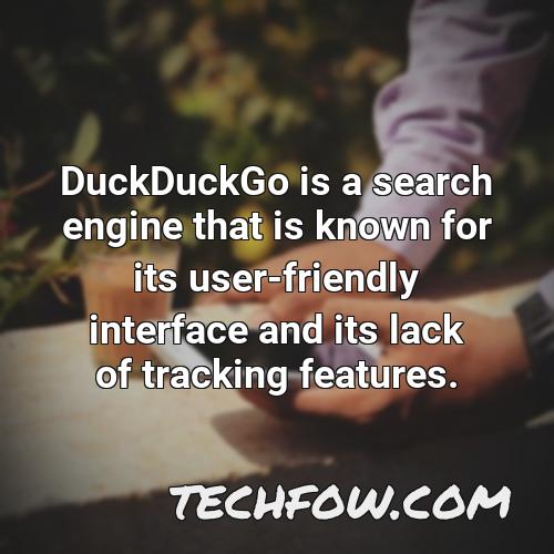 duckduckgo is a search engine that is known for its user friendly interface and its lack of tracking features