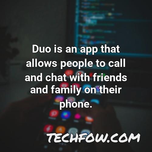 duo is an app that allows people to call and chat with friends and family on their phone