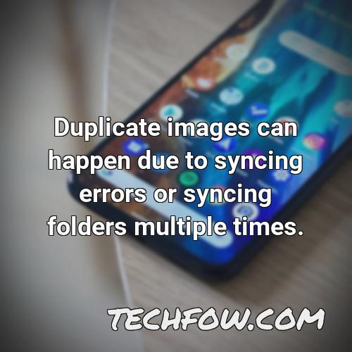 duplicate images can happen due to syncing errors or syncing folders multiple times 1