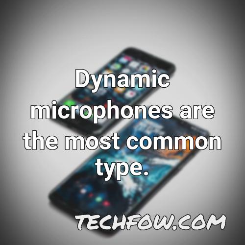 dynamic microphones are the most common type