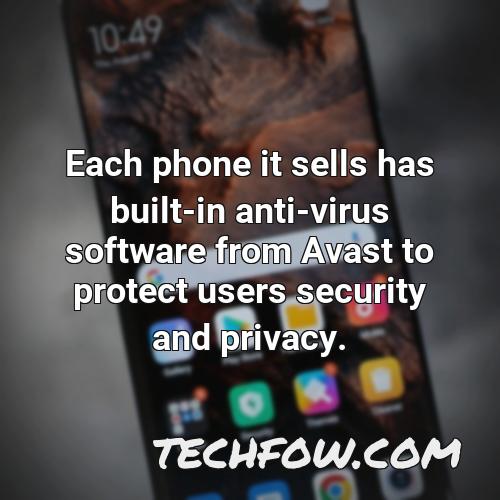 each phone it sells has built in anti virus software from avast to protect users security and privacy 1