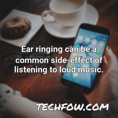 ear ringing can be a common side effect of listening to loud music