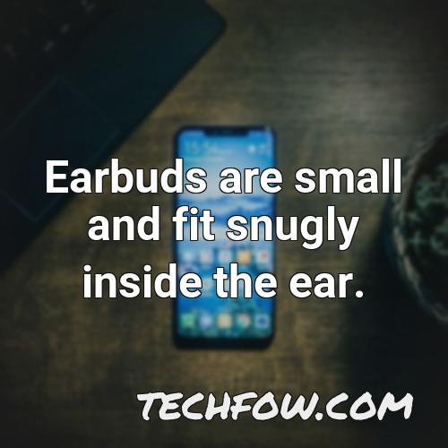earbuds are small and fit snugly inside the ear