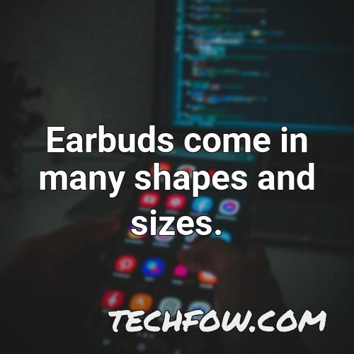 earbuds come in many shapes and sizes