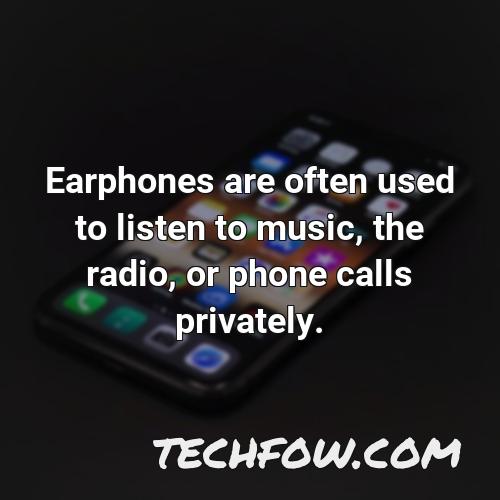 earphones are often used to listen to music the radio or phone calls privately