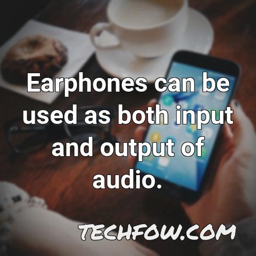 earphones can be used as both input and output of audio