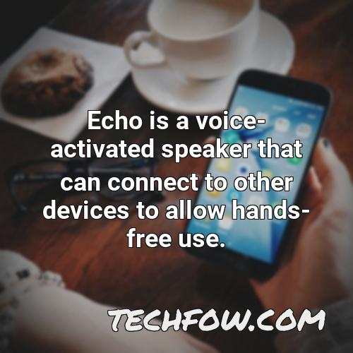 echo is a voice activated speaker that can connect to other devices to allow hands free use
