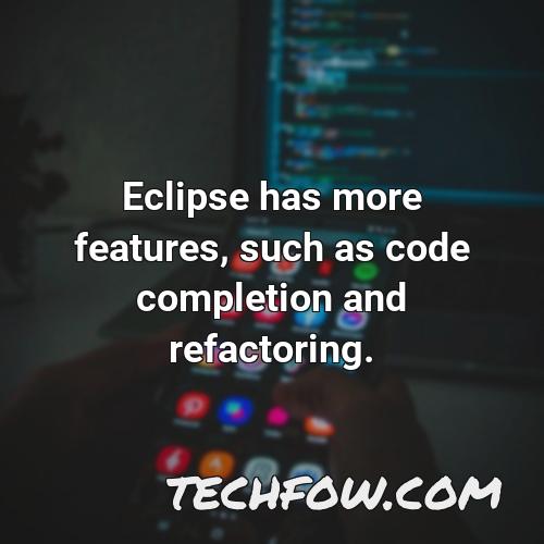 eclipse has more features such as code completion and refactoring
