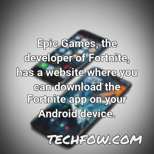 epic games the developer of fortnite has a website where you can download the fortnite app on your android device