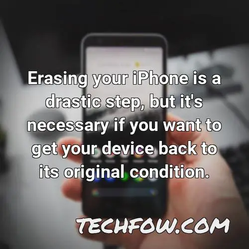 erasing your iphone is a drastic step but it s necessary if you want to get your device back to its original condition