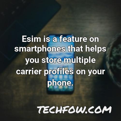 esim is a feature on smartphones that helps you store multiple carrier profiles on your phone
