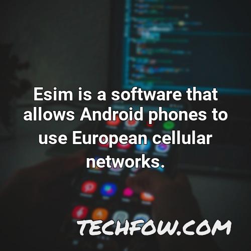 esim is a software that allows android phones to use european cellular networks