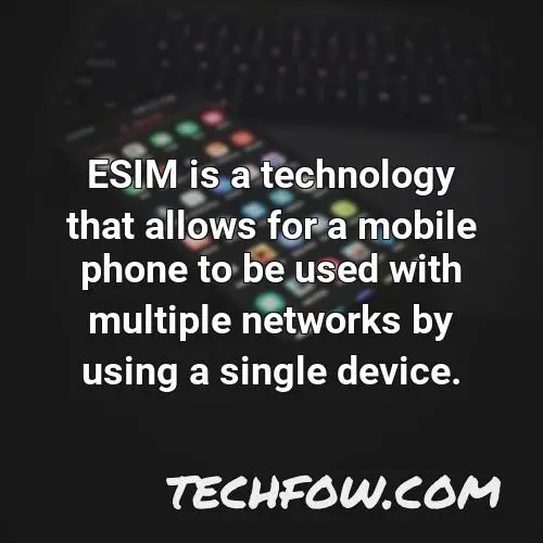 esim is a technology that allows for a mobile phone to be used with multiple networks by using a single device
