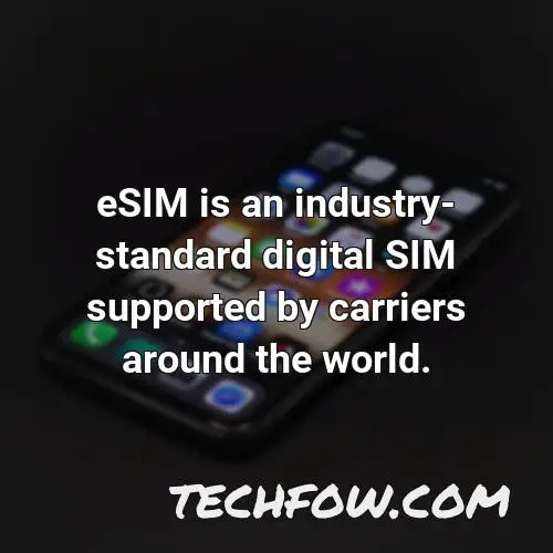 esim is an industry standard digital sim supported by carriers around the world